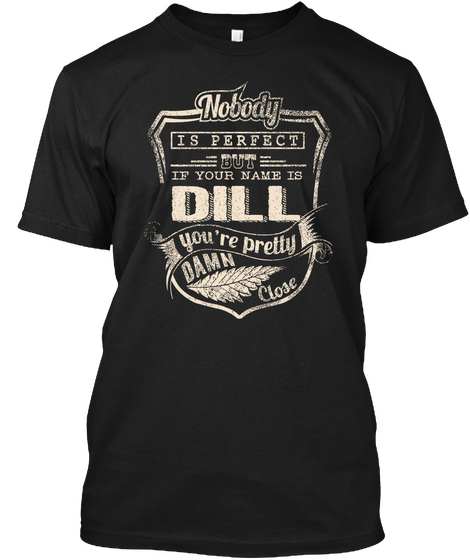 Nobody Is Perfect But If Your Name Is Dill You're Pretty Damn Close Black Camiseta Front