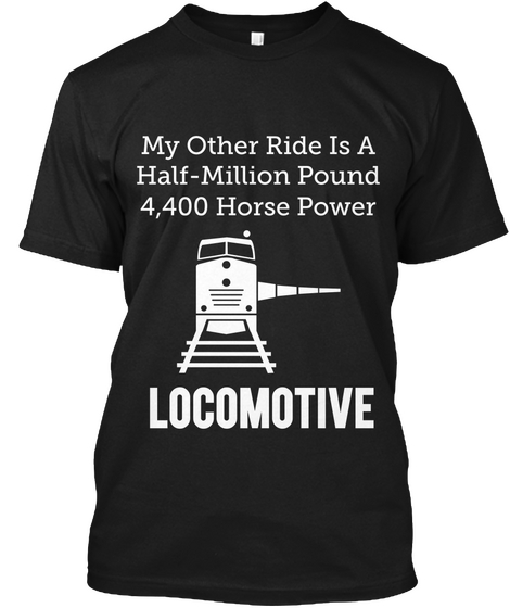 My Other Ride Is A Half Million Pound 4,400 Horse Power Locomotive Black Maglietta Front