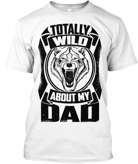 Totally Wild About My Dad White T-Shirt Front