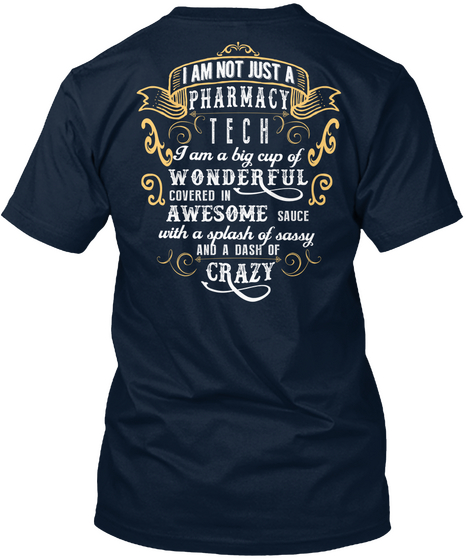 I Am Not Just A Pharmacy Tech I Am A Big Cup Of Wonderful Covered In Awesome Sauce With A Splash Of Sassy And A Dash... New Navy T-Shirt Back