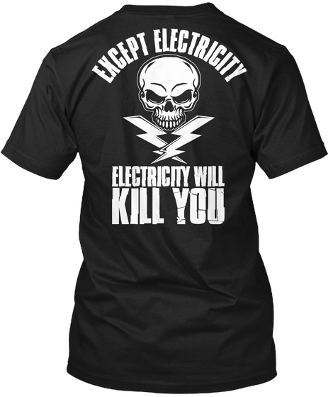Except Electricity Electricity Will Kill You Black T-Shirt Back
