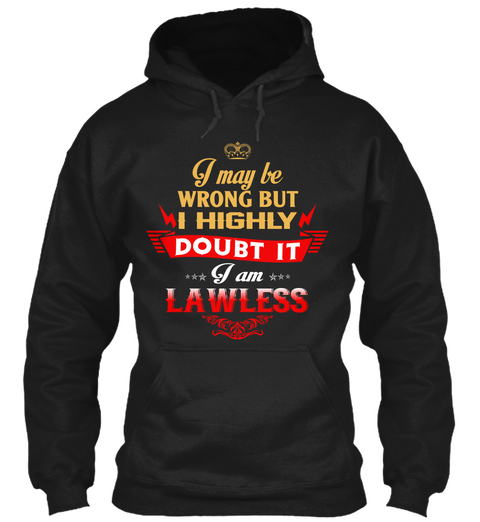 I May Be Wrong I Highly Doubt It I Am Lawless Black T-Shirt Front