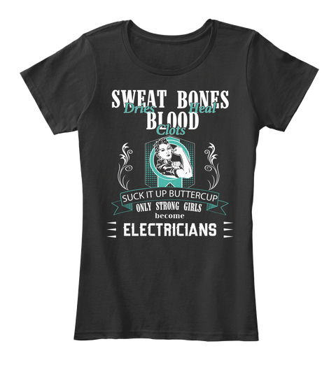 Sweat Dries Bones Heat Blood Clots Suck It Up Buttercup Only Strong Girls Become Electricians Black Camiseta Front
