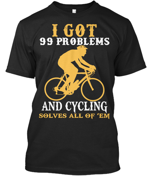 I Got 99 Problems And Cycling Solves All Of Em Black Kaos Front