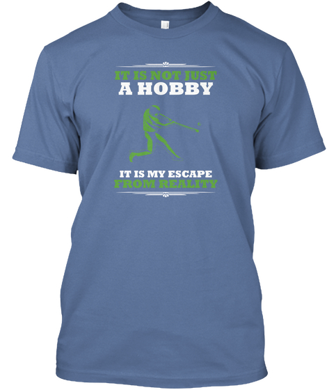 It Is Not Just A Hobby It Is My Escape
From Reality Denim Blue T-Shirt Front