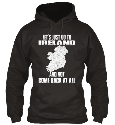 Let's Just Go To Ireland And Not Come Back At All Jet Black T-Shirt Front