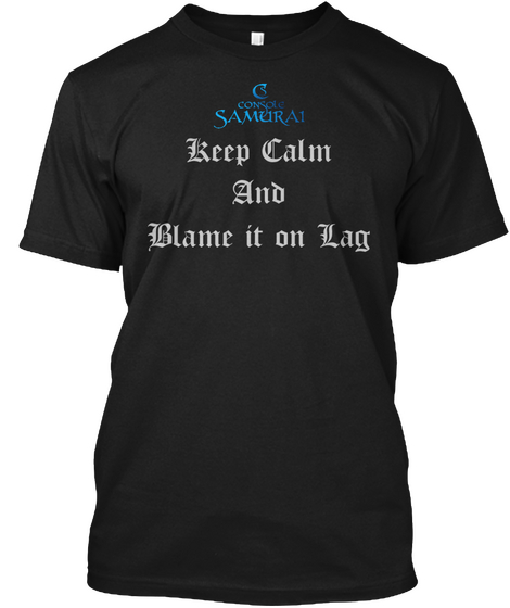 Console 
Samurai
Keep Calm
And
Blame It On Lag Black T-Shirt Front