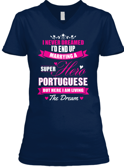 I Never Dreamed I'd End Up Marrying A Super Hero Portuguese But Here I Am Living The Dream Navy T-Shirt Front