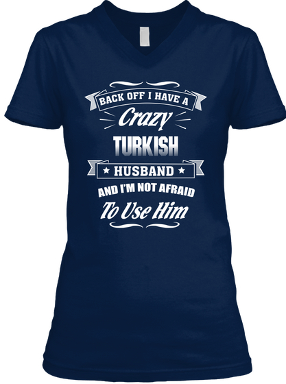 Back Off I Have A Crazy Turkish Husband And I'm Not Afraid To Use Him Navy T-Shirt Front