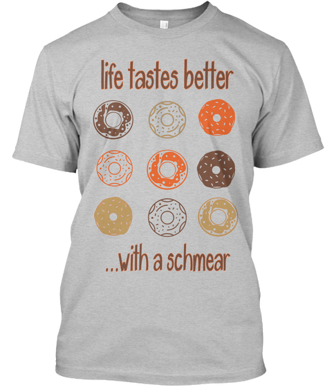 Life Takes Better  ... With A Schmear Light Heather Grey  T-Shirt Front