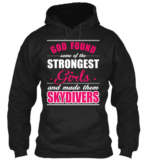 God Found Some Of The Strongest Girls And Made Them Skydivers Black T-Shirt Front