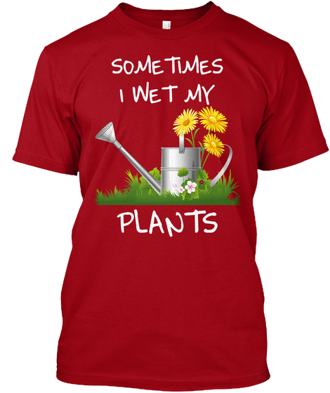 Funny Gardening Shirt   I Wet My Plants Deep Red Camiseta Front
