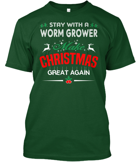 Stay With A Worm Grower Make Christmas Great Again Deep Forest T-Shirt Front