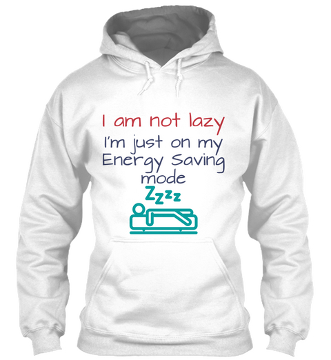 I Am Not Lazy I'm Just On My Energy Saving Mode White Kaos Front
