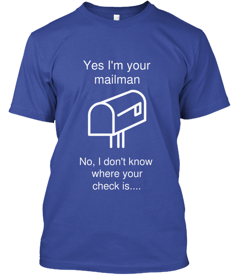 Yes I'm A Mailman No I Don't Know Where Your Check Is.... Deep Royal T-Shirt Front