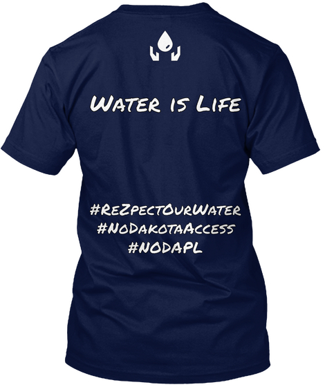 Water Is Life #Rezpectourwater #Nodakotaaccess #Nodapl Navy T-Shirt Back