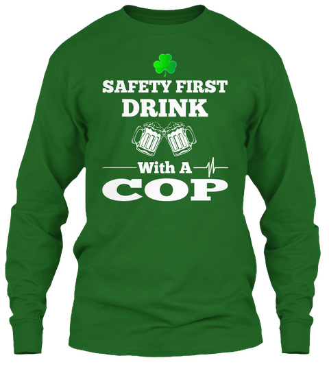 Safety First Drink With A Cop Irish Green T-Shirt Front