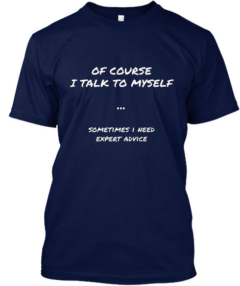 Of Course
I Talk To Myself ... Sometimes I Need
Expert Advice Navy Camiseta Front