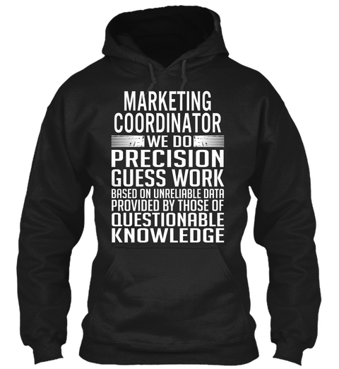 Marketing Coordinator We Do Precision Guess Work Based On Unreliable Data Provided By Those Of Questionable Knowledge Black T-Shirt Front