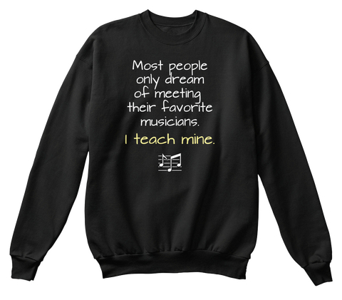 Most People Only Dream Of Meeting Their Favorite Musicians I Teach Mine  Black T-Shirt Front