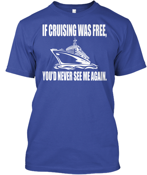 If Crusing Was Free You'd Never See Me Again Deep Royal Camiseta Front