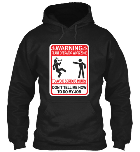 Warning Plant Operator Work Zone To Avoid Serious Injury Don't Tell Me How To Do My Job Black T-Shirt Front