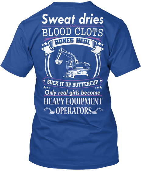  Sweat Dries Blood Clots Bones Heal Suck It Up Buttercup Only Real Girls Become Heavy Equipment Operators Deep Royal Kaos Back