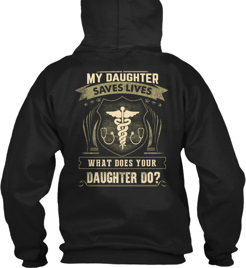 My Daughter Saves Lives What Does Your Daughter Do? Black T-Shirt Back