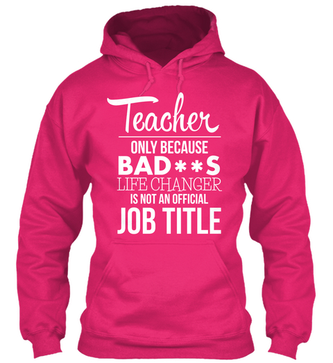 Teacher Only Because Bad**S Life Changer Is Not An Official Job Title Heliconia T-Shirt Front