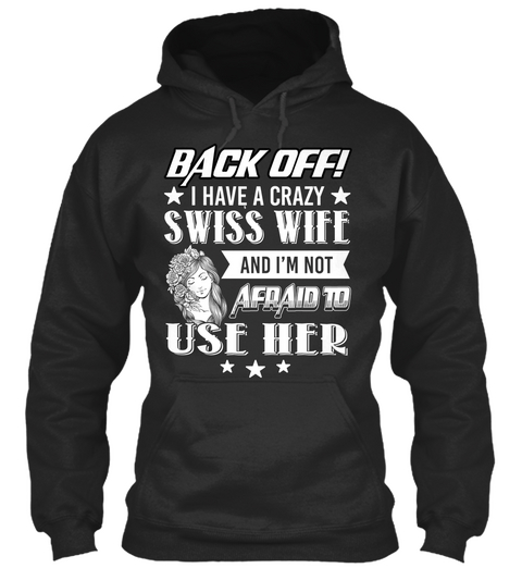 Back Off I Have A Crazy Swiss Wife And I M Not Afraid To Use Her Jet Black T-Shirt Front