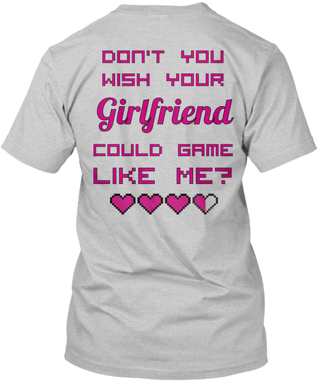 Don't You Wish Your Girlfriend Could Game Like Me Light Steel T-Shirt Back