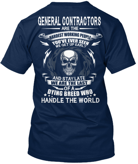 General Contractors Are The Hardest Working People You've Ever Seen We Get Up Early And Stay Late We Are The Last Of... Navy T-Shirt Back