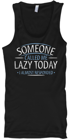 Someone Called Me Lazy Today I Almost Responded Black Camiseta Front