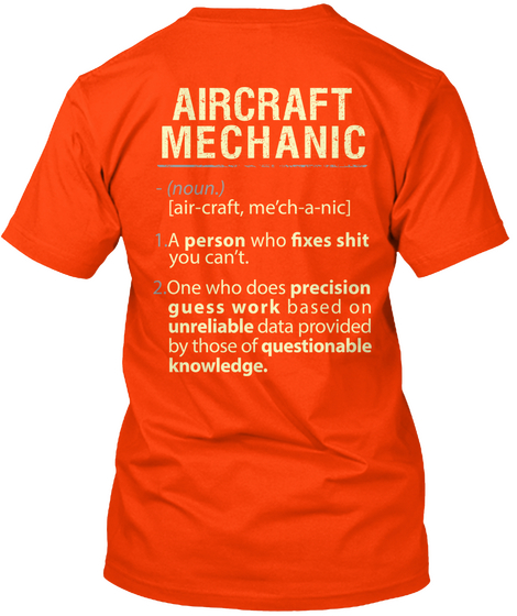 Aircraft Mechanic (Noun) [Air Craft,Mech A Nic] A Person Who Fixes Shit You Can't One Who Does Precision Guess Work... Orange T-Shirt Back