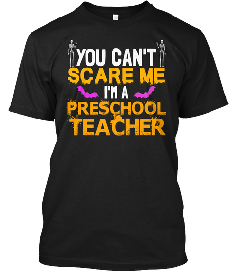 You Can't Scare Me I'm A Preschool Teacher Black T-Shirt Front