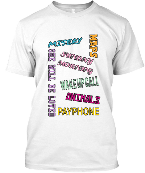 Misery Sunday Morning Wake Up Call Animals Payphone She Will Be Loved Maps White Camiseta Front