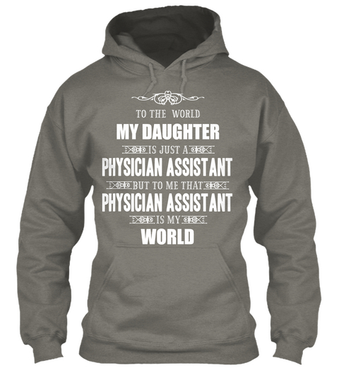 To The World My Daughter Is Just A Physician Assistant But To Me That Physician Assistant Is My Whole World Charcoal T-Shirt Front