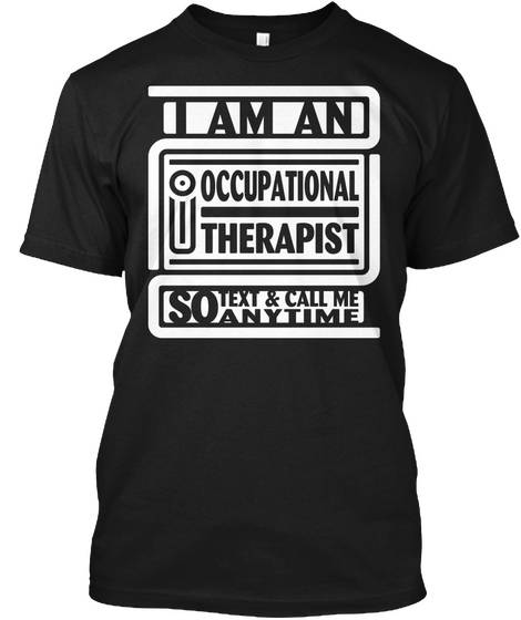 Iam An Occupational Therapist So Text & Call Me Anytime Black T-Shirt Front