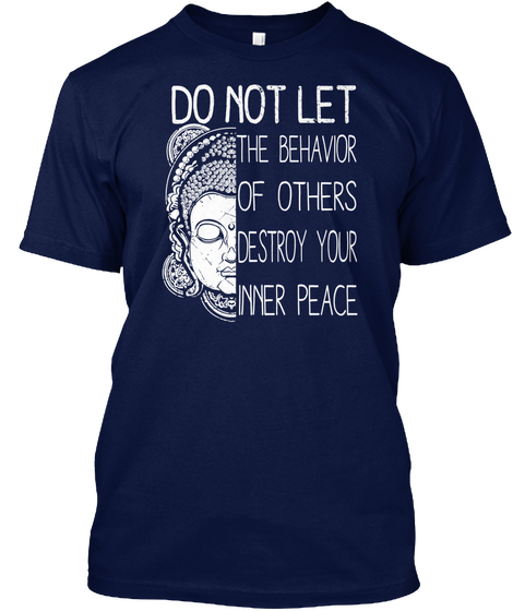 Do Not Let The Behavior Of Others Destroy Your Inner Peace Navy T-Shirt Front