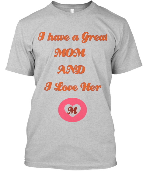 I Have A Great
 Mom 
And 
I Love Her M Light Steel T-Shirt Front