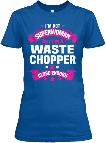 I'm Not Superwoman But I'm A Waste Chopper So Close Enough Royal T-Shirt Front