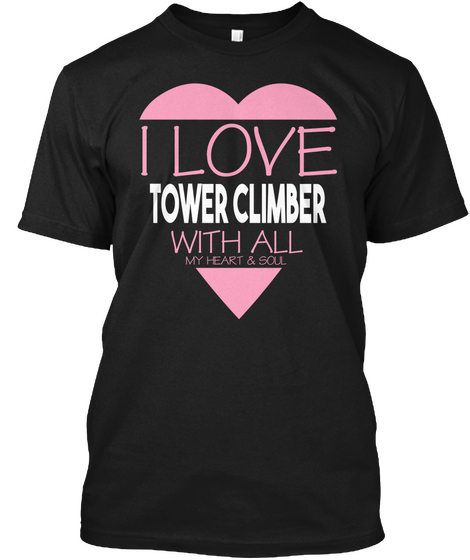 I Love Tower Climber With All My Heart & Soul Black T-Shirt Front