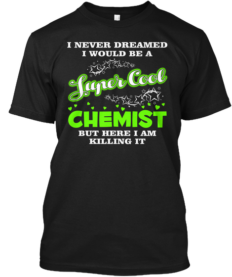 I Never Dreamed I Would Be A Supercool Chemist But Here I Am Killing It Black Camiseta Front