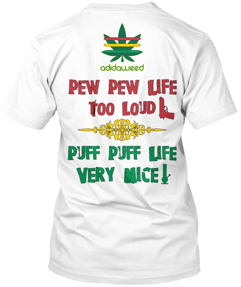 Adidaweed Pew Pew Life Too Loud Puff Puff Life Very Nice White T-Shirt Back