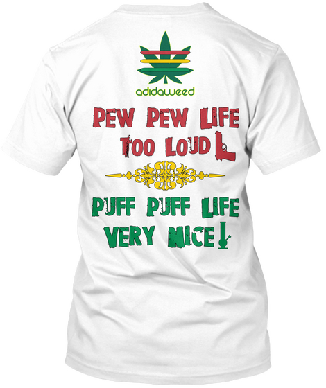 Adidaweed Pew Pew Life Too Loud Puff Puff Life Very Nice White Kaos Back