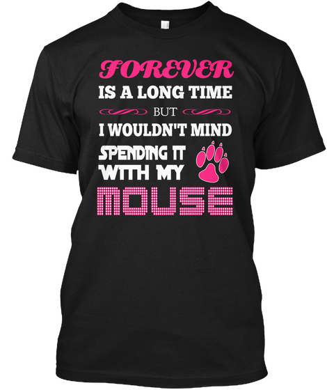 Forever Is A Long Time But I Wouldn't Mind Spending It With My Mouse Black Camiseta Front
