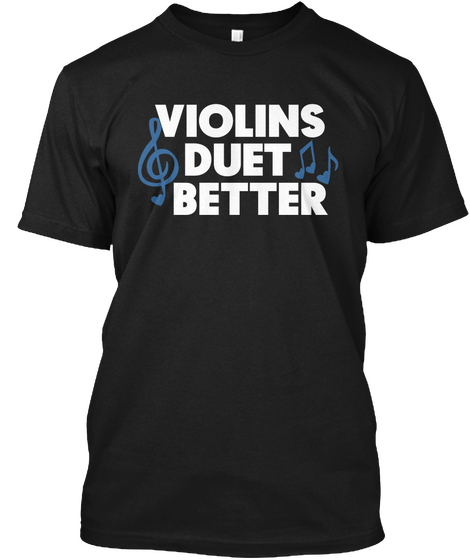 Violins Duet Better Black T-Shirt Front