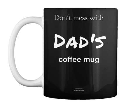 Don't Mess With Dad's  Coffee Mug Design By
Ishaku Iki 2018 Black T-Shirt Front