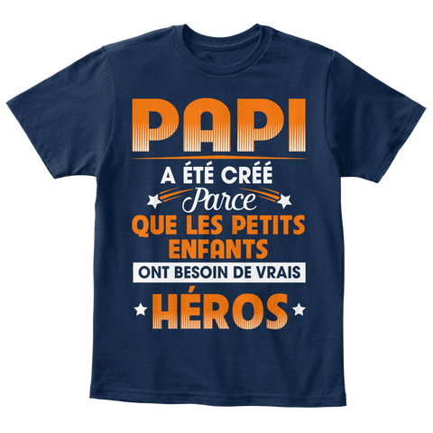 Papi A Ete Cree Parce Que Les Petits Enfants Ont Besoin De Vrais Heros Navy T-Shirt Front