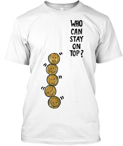 Who Can Stay On Top?  White T-Shirt Front